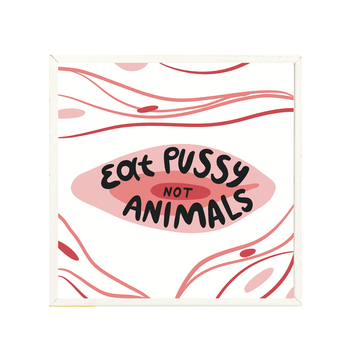 Eat P*ssy Not Animals Print