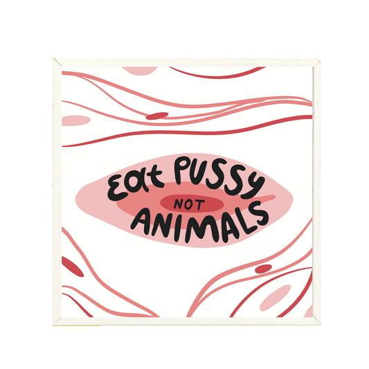 Eat P*ssy Not Animals Print
